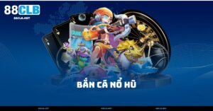 Bắn Cá Nổ Hũ – Quay Hũ Nổ To, Nhận Tiền Khủng