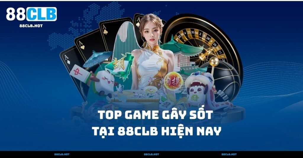 Top Game Gây Sốt Tại 88CLB Hiện Nay